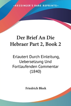 Paperback Der Brief An Die Hebraer Part 2, Book 2: Erlautert Durch Einleitung, Uebersetzung Und Fortlaufenden Commentar (1840) [German] Book