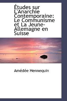 Études sur L'Anarchie Contemporaine: Le Communisme et La Jeune-Allemagne en Suisse