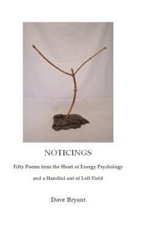 Noticings: Fifty Poems from the Heart of Energy Psychology and a Handful Out of Left Field