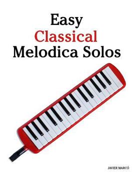 Paperback Easy Classical Melodica Solos: Featuring Music of Bach, Mozart, Beethoven, Brahms and Others. Book