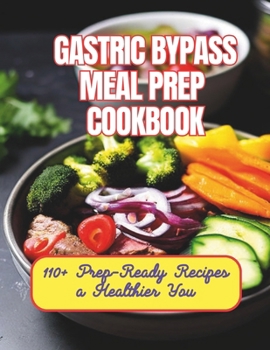 Gastric Bypass Meal Prep Cookbook : 110+ Prep-Ready Recipes a Healthier You