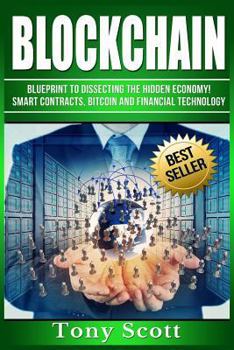 Paperback Blockchain: Blueprint to Dissecting The Hidden Economy! - Smart Contracts, Bitcoin and Financial Technology Book