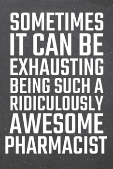 Paperback Sometimes it can be Exhausting being such a Ridiculously Awesome Pharmacist: Pharmacist Dot Grid Notebook, Planner or Journal - Size 6 x 9 - 110 Dotte Book