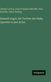 Hardcover Damsell Angot, die Tochter der Halle, Operette in drei Acten [German] Book