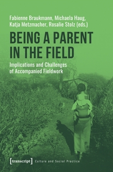 Paperback Being a Parent in the Field: Implications and Challenges of Accompanied Fieldwork Book