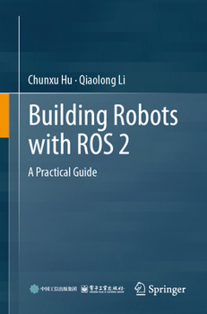 Building Robots with ROS 2: A Practical Guide