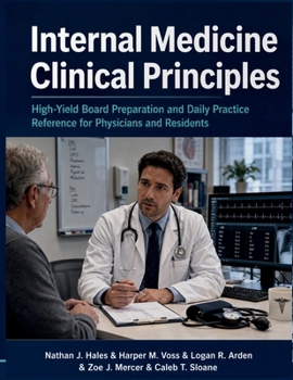 Internal Medicine Clinical Principles: High-Yield Board Preparation and Daily Practice Reference for Physicians and Residents