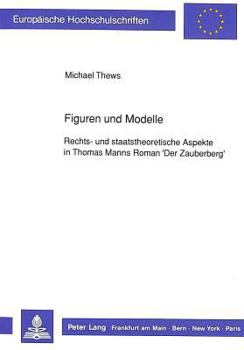 Figuren Und Modelle: Rechts- Und Staatstheoretische Aspekte in Thomas Manns Roman 'Der Zauberberg'