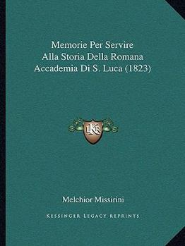 Memorie Per Servire Alla Storia Della Romana Accademia Di S. Luca (1823)