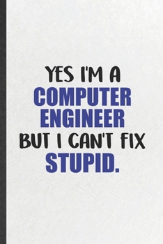 Paperback Yes I'm a Computer Engineer but I Can't Fix Stupid: Funny Blank Lined Notebook/ Journal For Computer Engineer, Computer Science Student, Inspirational Book