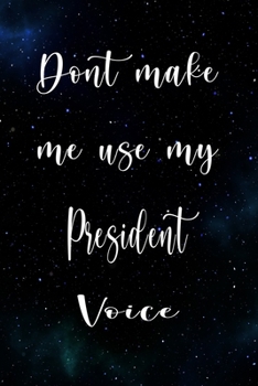 Paperback Don't Make Me Use My President Voice: The perfect gift for the professional in your life - Funny 119 page lined journal! Book