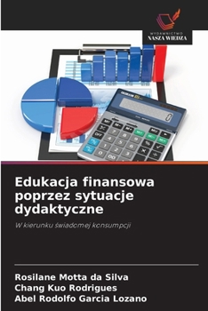 Edukacja finansowa poprzez sytuacje dydaktyczne: W kierunku swiadomej konsumpcji (Polish Edition)
