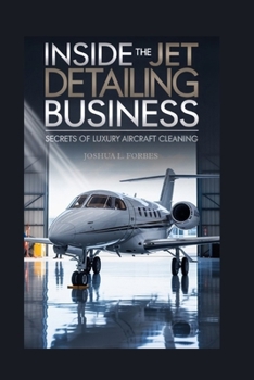 Paperback Inside the Jet Detailing Business: Secrets of Luxury Aircraft Cleaning Book