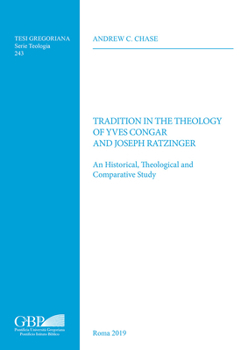 Tradition in the Theology of Yves Congar and Joseph Ratzinger : An Historical, Theological and Comparative Study