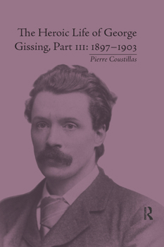 Paperback The Heroic Life of George Gissing, Part III: 1897&#65533;1903 Book