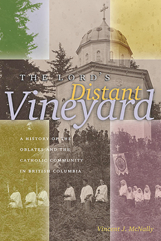 The Lord's Distant Vineyard : A History of the Oblates and the Catholic Community in British Columbia - Book  of the Missionary Oblates of Mary Immaculate
