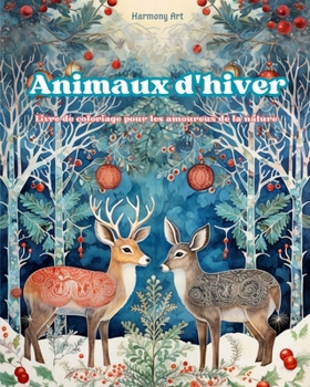 Animaux d'hiver - Livre de coloriage pour les amoureux de la nature - Scènes créatives et relaxantes du monde animal: Une collection de motifs puissan