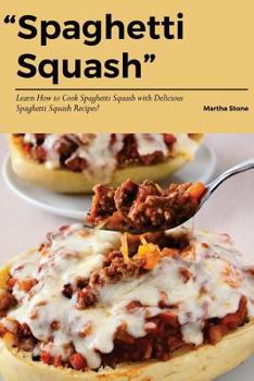 Paperback Spaghetti Squash: Learn How to Cook Spaghetti Squash with Delicious Spaghetti Squash Recipes! Book