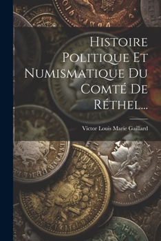 Paperback Histoire Politique Et Numismatique Du Comté De Réthel... [French] Book