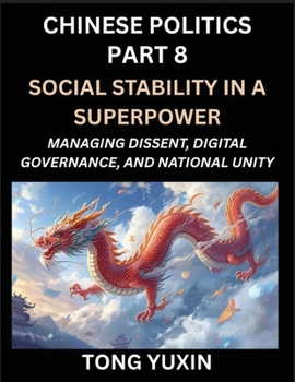 Chinese Politics (Part 8)- Social Stability in a Superpower, Managing Dissent, Digital Governance, and National Unity, China's Quest for Managing ... and Digital Activism: Principles and Progress
