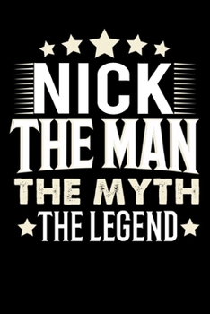 Notizbuch: Nick The Man The Myth The Legend (120 karierte Seiten als u.a. Tagebuch, Reisetagebuch für Vater, Ehemann, Freund, Kumpe, Bruder, Onkel und mehr) (German Edition)