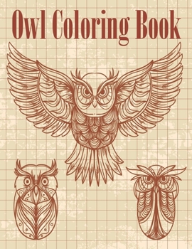 Owl Coloring Book: Fun And Easy Coloring Pages For Grown-Ups Featuring Wonderful Owls Designs. For Stress Relief, Relaxation And Boost Creativity