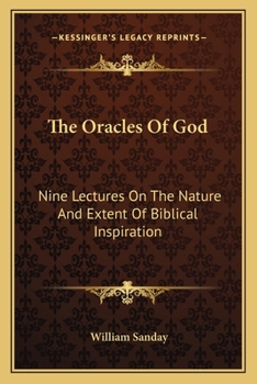 The Oracles Of God: Nine Lectures On The Nature And Extent Of Biblical Inspiration