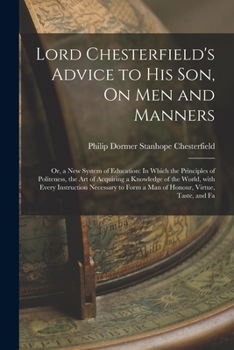 Paperback Lord Chesterfield's Advice to His Son, On Men and Manners: Or, a New System of Education: In Which the Principles of Politeness, the Art of Acquiring [Italian] Book