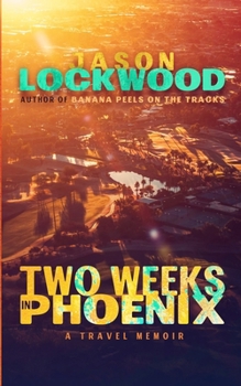 Two Weeks in Phoenix: A Travel Memoir