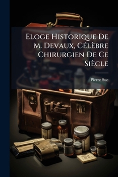 Paperback Eloge Historique De M. Devaux, Célèbre Chirurgien De Ce Siècle: Avec Des Notes Et Un Extrait Raisonné De Ses Différens Ouvrages... [French] Book