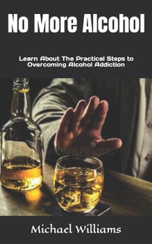 Paperback No More Alcohol: Learn About The Practical Steps to Overcoming Alcohol Addiction Book