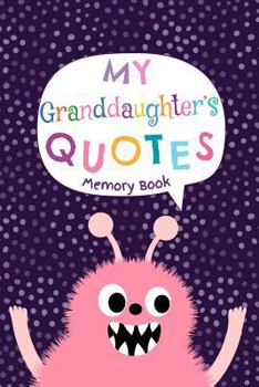 My Granddaughter's Quotes - Memory Book: Cute Keepsake Journal to Keep Track Of All The Memorable and Witty Things Your Grandchild Says