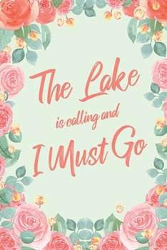 The Lake Is Calling And I Must Go: 6x9" Floral Lined Notebook/Journal Funny Adventure, Travel, Vacation, Holiday Diary Gift Idea