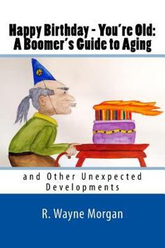 Paperback Happy Birthday - You're Old: A Boomer's Guide to Aging: and Other Unexpected Developments Book