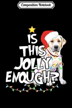 Composition Notebook: Funny Christmas Is This Jolly Enough Labrador Retriever  Journal/Notebook Blank Lined Ruled 6x9 100 Pages