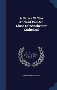 Hardcover A Series Of The Ancient Painted Glass Of Winchester Cathedral Book
