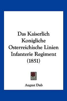 Paperback Das Kaiserlich Konigliche Osterreichische Linien Infanterie Regiment (1851) [German] Book