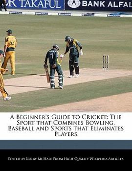 Paperback A Beginner's Guide to Cricket: The Sport That Combines Bowling, Baseball and Sports That Eliminates Players Book