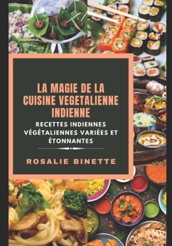 LA MAGIE DE LA CUISINE VÉGÉTALIENNE INDIENNE: Recettes Indiennes végétaliennes variées et étonnantes