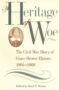 Hardcover A Heritage of Woe: The Civil War Diary of Grace Brown Elmore, 1861-1868 Book