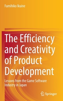 Hardcover The Efficiency and Creativity of Product Development: Lessons from the Game Software Industry in Japan Book