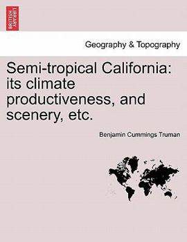 Paperback Semi-Tropical California: Its Climate Productiveness, and Scenery, Etc. Book