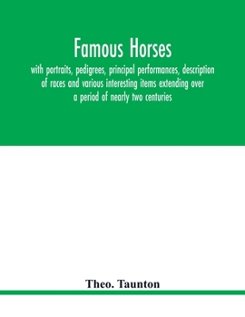 Paperback Famous horses, with portraits, pedigrees, principal performances, description of races and various interesting items extending over a period of nearly Book