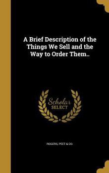 Hardcover A Brief Description of the Things We Sell and the Way to Order Them.. Book