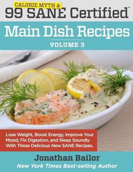 Paperback 99 Calorie Myth and SANE Certified Main Dish Recipes Volume 3: Lose Weight, Increase Energy, Improve Your Mood, Fix Digestion, and Sleep Soundly With Book