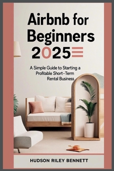 Paperback Airbnb for Beginners 2025: A Simple Guide to Starting a Profitable Short-Term Rental Business Book