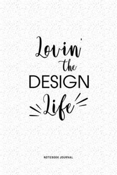 Paperback Lovin The Design Life: A 6x9 Inch Journal Diary Notebook With A Bold Text Font Slogan On A Matte Cover and 120 Blank Lined Pages Book