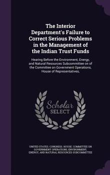 The Interior Department's Failure to Correct Serious Problems in the Management of the Indian Trust Funds: Hearing Before the Environment, Energy, and Natural Resources Subcommittee on of the Committe