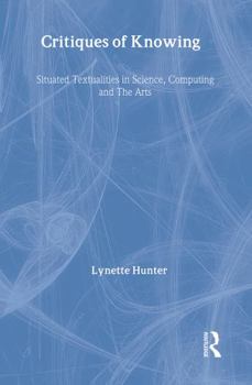 Hardcover Critiques of Knowing: Situated Textualities in Science, Computing and The Arts Book