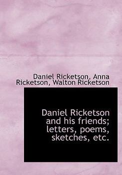 Hardcover Daniel Ricketson and His Friends; Letters, Poems, Sketches, Etc. Book